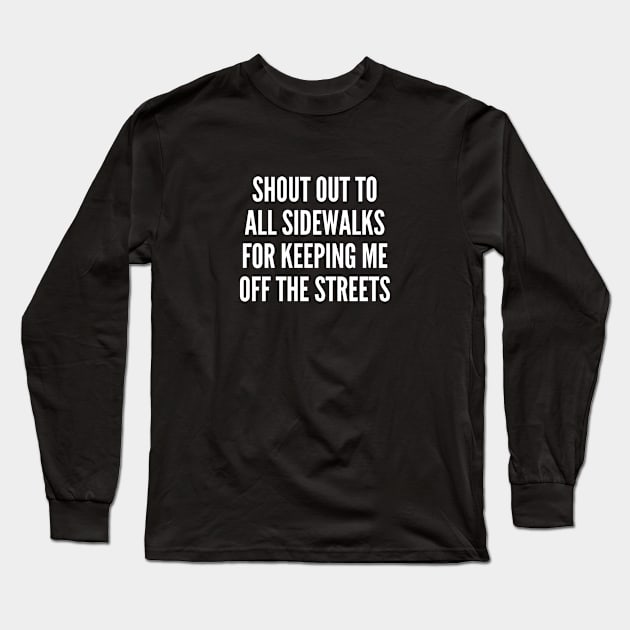 Funny - Shout Out To All Sidewalks - Funny Joke Statement Humor Slogan Quotes Saying Long Sleeve T-Shirt by sillyslogans